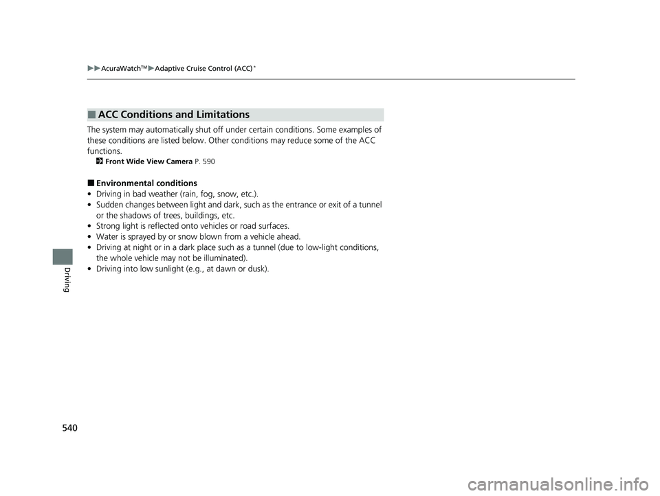 ACURA INTEGRA 2024 User Guide 540
uuAcuraWatchTMuAdaptive Cruise Control (ACC)*
Driving
The system may automatically shut off under certain conditions. Some examples of
these conditions are listed below. Other conditions may red ACURA INTEGRA 2024 User Guide 540
uuAcuraWatchTMuAdaptive Cruise Control (ACC)*
Driving
The system may automatically shut off under certain conditions. Some examples of
these conditions are listed below. Other conditions may red
