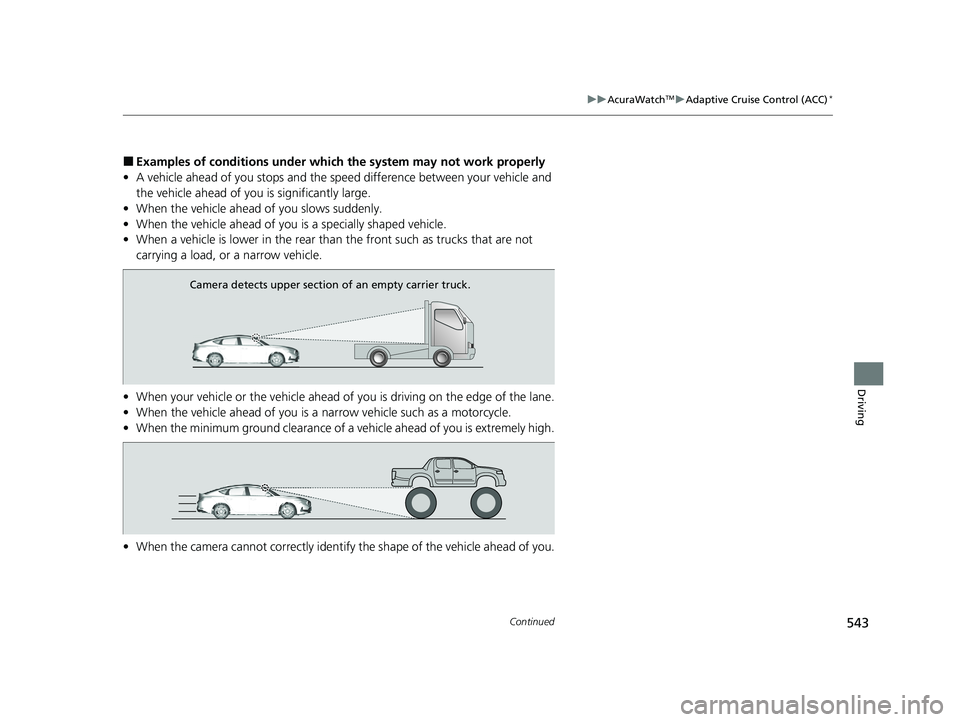 ACURA INTEGRA 2024  Owners Manual 543
uuAcuraWatchTMuAdaptive Cruise Control (ACC)*
Continued
Driving
■Examples of conditions under whic h the system may not work properly
• A vehicle ahead of you stops and the speed difference be