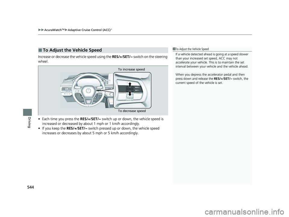 ACURA INTEGRA 2024 Manual PDF uuAcuraWatchTMuAdaptive Cruise Control (ACC)*
544
Driving
Increase or decrease the vehicle speed using the RES/+/SET/− switch on the steering
wheel.
• Each time you press the RES/+ /SET/− sw ACURA INTEGRA 2024 Manual PDF uuAcuraWatchTMuAdaptive Cruise Control (ACC)*
544
Driving
Increase or decrease the vehicle speed using the RES/+/SET/− switch on the steering
wheel.
• Each time you press the RES/+ /SET/− sw