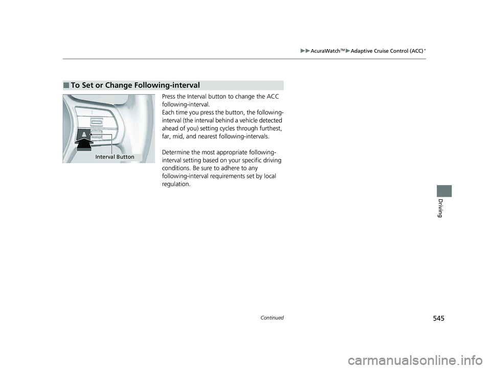 ACURA INTEGRA 2024 Owners Guide 545
uuAcuraWatchTMuAdaptive Cruise Control (ACC)*
Continued
Driving
Press the Interval button to change the ACC
following-interval.
Each time you press th e button, the following-
interval (the inter ACURA INTEGRA 2024 Owners Guide 545
uuAcuraWatchTMuAdaptive Cruise Control (ACC)*
Continued
Driving
Press the Interval button to change the ACC
following-interval.
Each time you press th e button, the following-
interval (the inter