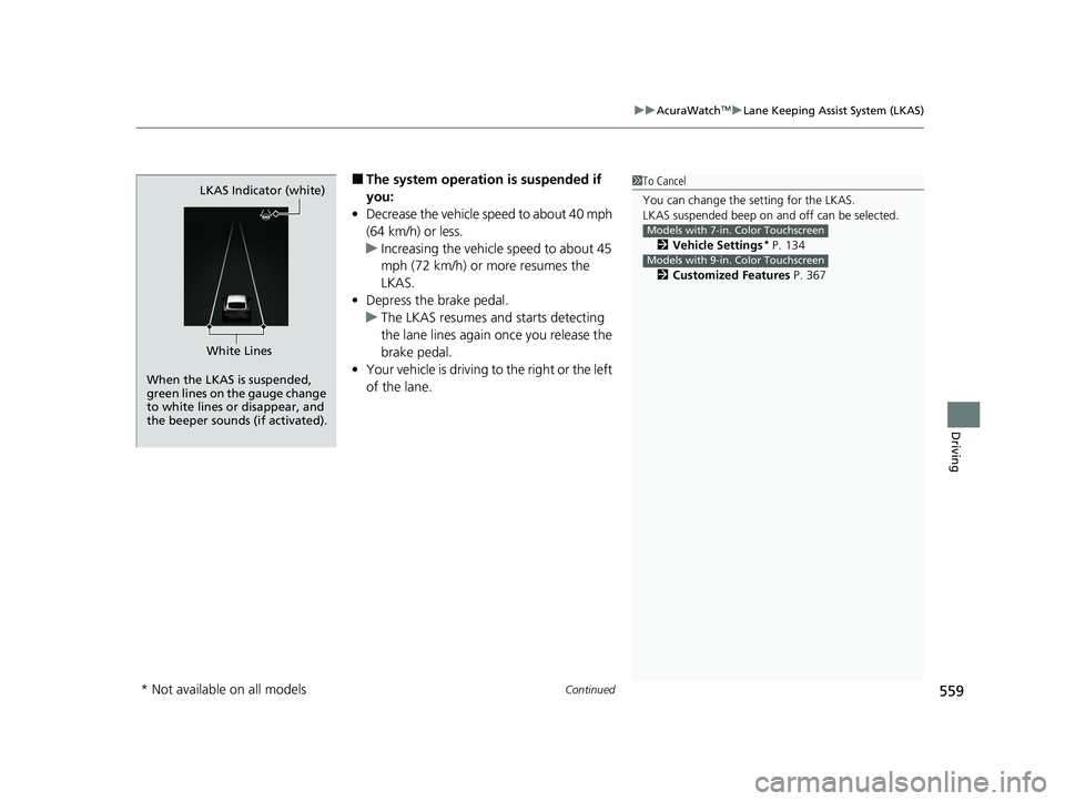 ACURA INTEGRA 2024  Owners Manual Continued559
uuAcuraWatchTMuLane Keeping Assist System (LKAS)
Driving
■The system operatio n is suspended if 
you:
• Decrease the vehicle speed to about 40 mph 
(64 km/h) or less.
u Increasing the