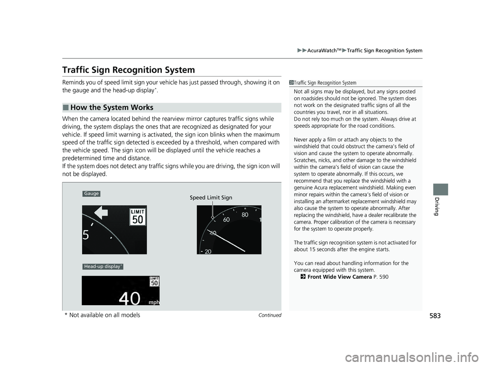 ACURA INTEGRA 2024 User Guide 583
uuAcuraWatchTMuTraffic Sign Recognition System
Continued
Driving
Traffic Sign Recognition System
Reminds you of speed limit sign your vehicl e has just passed through, showing it on 
the gauge and