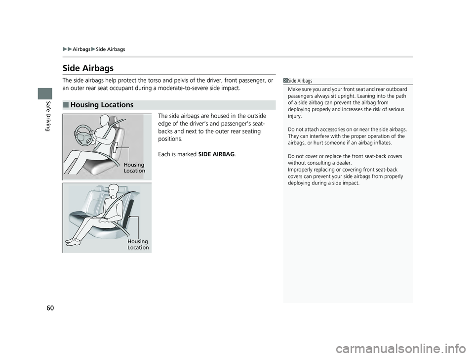 ACURA INTEGRA 2024 Repair Manual 60
uuAirbags uSide Airbags
Safe Driving
Side Airbags
The side airbags help protect the torso and pelvis of the driver, front passenger, or
an outer rear seat occupant during a moderate-to-severe sid ACURA INTEGRA 2024 Repair Manual 60
uuAirbags uSide Airbags
Safe Driving
Side Airbags
The side airbags help protect the torso and pelvis of the driver, front passenger, or
an outer rear seat occupant during a moderate-to-severe sid