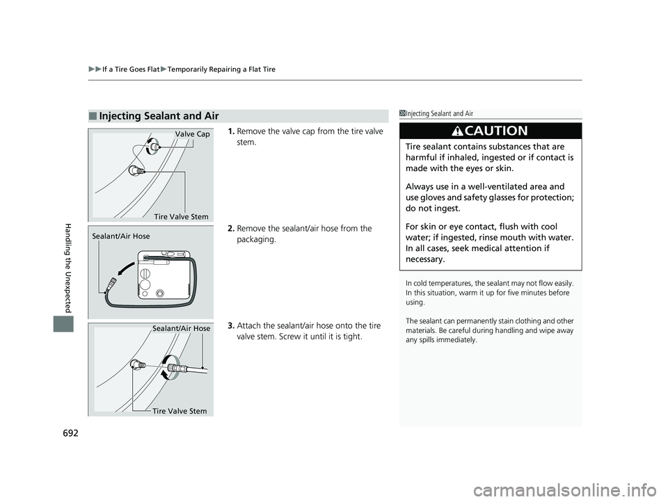 ACURA INTEGRA 2024  Owners Manual uuIf a Tire Goes Flat uTemporarily Repairing a Flat Tire
692
Handling the Unexpected
1. Remove the valve cap from the tire valve 
stem.
2. Remove the sealant/air hose from the 
packaging.
3. Attach th
