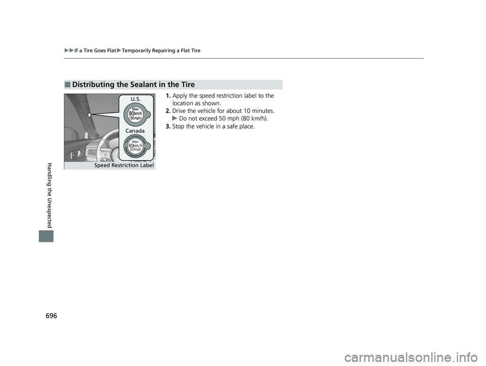 ACURA INTEGRA 2024  Owners Manual 696
uuIf a Tire Goes Flat uTemporarily Repairing a Flat Tire
Handling the Unexpected
1. Apply the speed restriction label to the 
location as shown.
2. Drive the vehicle for about 10 minutes.
u Do not