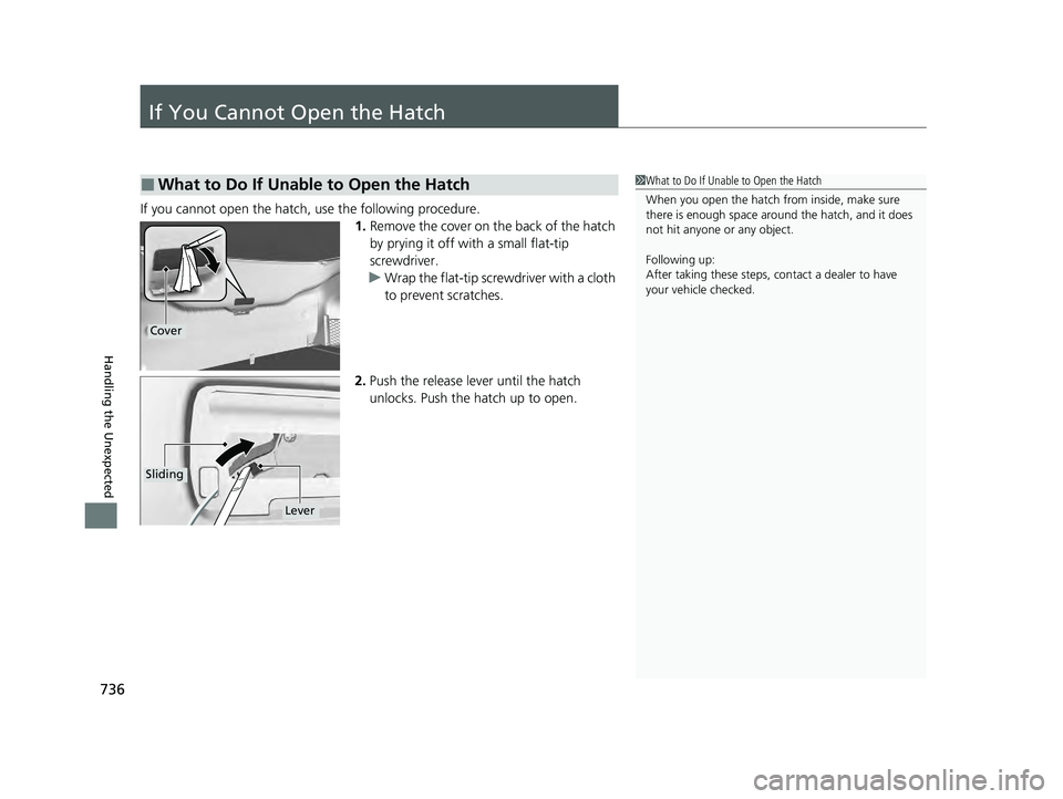 ACURA INTEGRA 2024 Owners Manual 736
Handling the Unexpected
If You Cannot Open the Hatch
If you cannot open the hatch, use the following procedure.1.Remove the cover on the back of the hatch
by prying it off with a small flat-tip
ACURA INTEGRA 2024 Owners Manual 736
Handling the Unexpected
If You Cannot Open the Hatch
If you cannot open the hatch, use the following procedure.1.Remove the cover on the back of the hatch
by prying it off with a small flat-tip