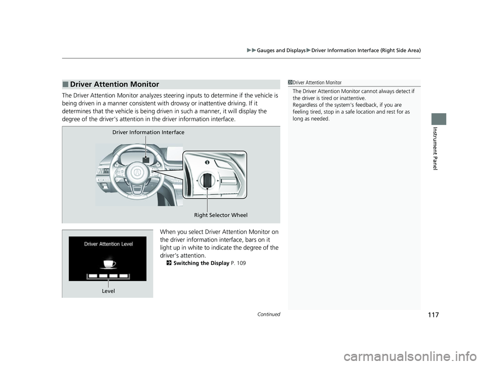 ACURA MDX 2022 Owners Manual Continued117
uuGauges and Displays uDriver Information Interface (Right Side Area)
Instrument Panel
The Driver Attention Monitor an alyzes steering inputs to determine if the vehicle is
being driven ACURA MDX 2022 Owners Manual Continued117
uuGauges and Displays uDriver Information Interface (Right Side Area)
Instrument Panel
The Driver Attention Monitor an alyzes steering inputs to determine if the vehicle is
being driven