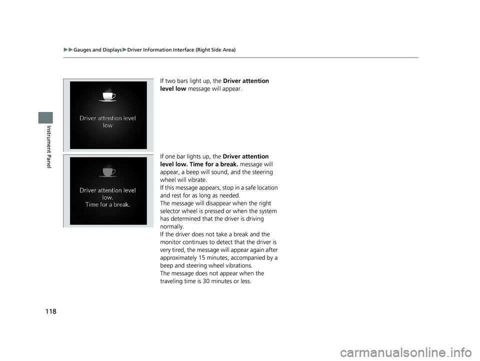ACURA MDX 2022 Owners Manual 118
uuGauges and Displays uDriver Information Interface (Right Side Area)
Instrument Panel
If two bars light up, the Driver attention
level low message will appear.
If one bar lights up, the Drive ACURA MDX 2022 Owners Manual 118
uuGauges and Displays uDriver Information Interface (Right Side Area)
Instrument Panel
If two bars light up, the Driver attention
level low message will appear.
If one bar lights up, the Drive