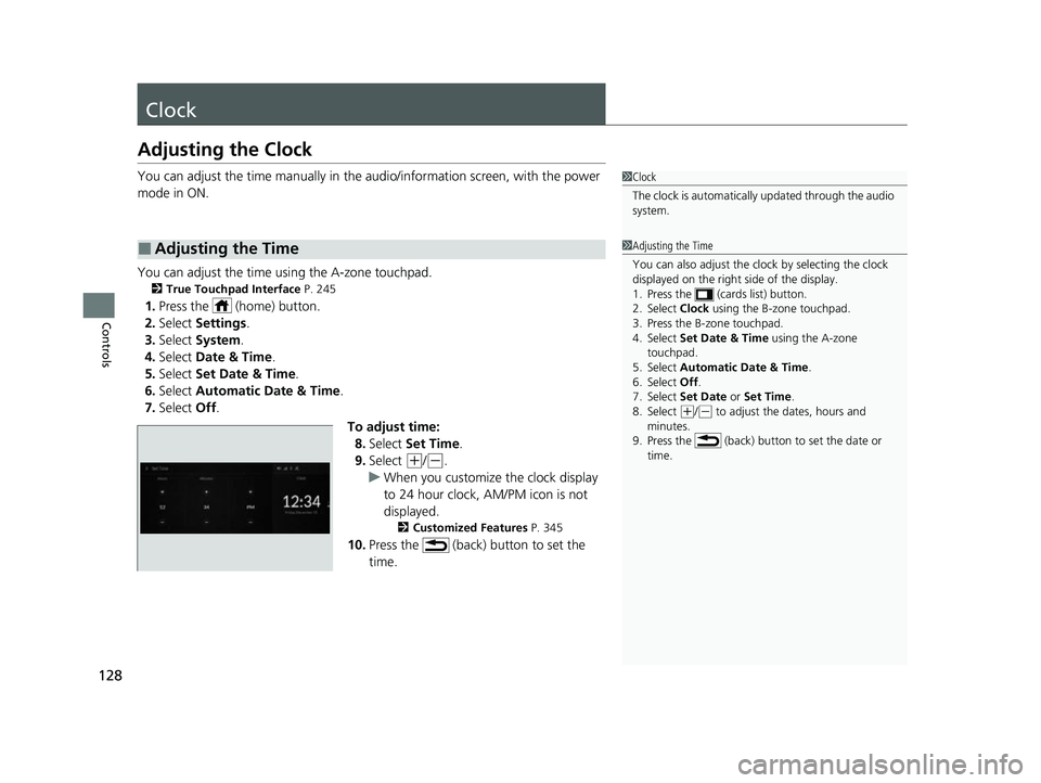 ACURA MDX 2022 Owners Manual 128
Controls
Clock
Adjusting the Clock
You can adjust the time manually in the audio/information screen, with the power
mode in ON.
You can adjust the time using the A-zone touchpad.
2 True Touchpad ACURA MDX 2022 Owners Manual 128
Controls
Clock
Adjusting the Clock
You can adjust the time manually in the audio/information screen, with the power
mode in ON.
You can adjust the time using the A-zone touchpad.
2 True Touchpad
