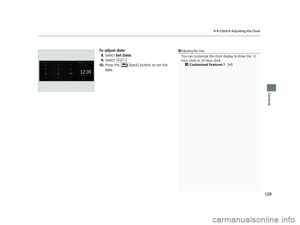 ACURA MDX 2022 Owners Manual 129
uuClock uAdjusting the Clock
Controls
To adjust date:
8. Select Set Date .
9. Select
(+/(-.
10. Press the (back) button to set the
date.
1Adjusting the Time
You can customize the clock displa ACURA MDX 2022 Owners Manual 129
uuClock uAdjusting the Clock
Controls
To adjust date:
8. Select Set Date .
9. Select
(+/(-.
10. Press the (back) button to set the
date.
1Adjusting the Time
You can customize the clock displa