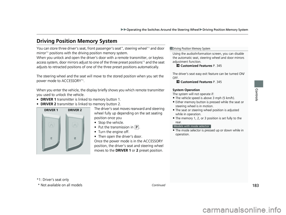 ACURA MDX 2022 Owners Manual 183
uuOperating the Switches Around the Steering Wheel uDriving Position Memory System
Continued
Controls
Driving Position Memory System
You can store three driver’s seat, front passenger’s seat* ACURA MDX 2022 Owners Manual 183
uuOperating the Switches Around the Steering Wheel uDriving Position Memory System
Continued
Controls
Driving Position Memory System
You can store three driver’s seat, front passenger’s seat*