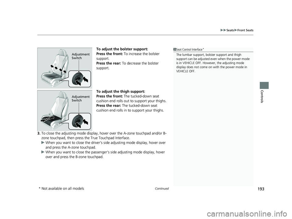 ACURA MDX 2022 Owners Manual Continued193
uuSeats uFront Seats
Controls
To adjust the bolster support:
Press the front: To increase the bolster
support.
Press the rear: To decrease the bolster
support.
To adjust the thigh sup ACURA MDX 2022 Owners Manual Continued193
uuSeats uFront Seats
Controls
To adjust the bolster support:
Press the front: To increase the bolster
support.
Press the rear: To decrease the bolster
support.
To adjust the thigh sup