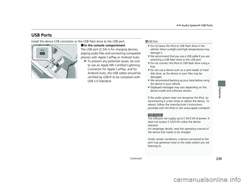ACURA MDX 2022 Owners Manual 239
uuAudio System uUSB Ports
Continued
Features
USB Ports
Install the device USB connector or the USB flash drive to the USB port.
■In the consol e compartment
The USB port (2.5A) is for charging d ACURA MDX 2022 Owners Manual 239
uuAudio System uUSB Ports
Continued
Features
USB Ports
Install the device USB connector or the USB flash drive to the USB port.
■In the consol e compartment
The USB port (2.5A) is for charging d