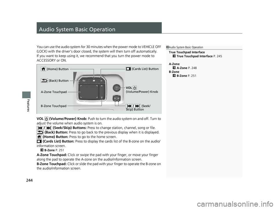 ACURA MDX 2022 Owners Manual 244
Features
Audio System Basic Operation
You can use the audio system for 30 minutes when the power mode to VEHICLE OFF
(LOCK) with the driver’s door closed, the system will then turn off automati ACURA MDX 2022 Owners Manual 244
Features
Audio System Basic Operation
You can use the audio system for 30 minutes when the power mode to VEHICLE OFF
(LOCK) with the driver’s door closed, the system will then turn off automati
