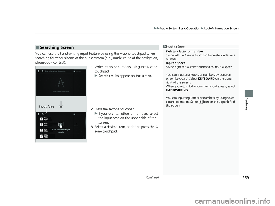 ACURA MDX 2022 User Guide Continued259
uuAudio System Basic Operation uAudio/Information Screen
Features
You can use the hand-writing input feature by using the A-zone touchpad when
searching for various items of the audio sy ACURA MDX 2022 User Guide Continued259
uuAudio System Basic Operation uAudio/Information Screen
Features
You can use the hand-writing input feature by using the A-zone touchpad when
searching for various items of the audio sy
