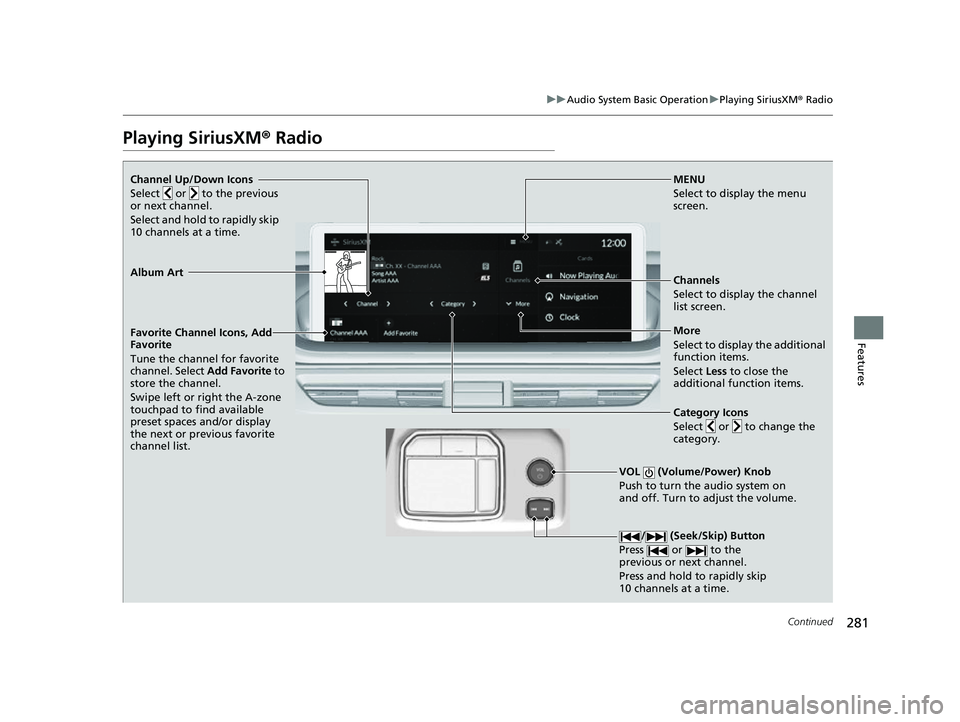 ACURA MDX 2022 Owners Manual 281
uuAudio System Basic Operation uPlaying SiriusXM ® Radio
Continued
Features
Playing SiriusXM® Radio
Channel Up/Down Icons
Select or to the previous
or next channel.
Select and hold to rapi ACURA MDX 2022 Owners Manual 281
uuAudio System Basic Operation uPlaying SiriusXM ® Radio
Continued
Features
Playing SiriusXM® Radio
Channel Up/Down Icons
Select or to the previous
or next channel.
Select and hold to rapi