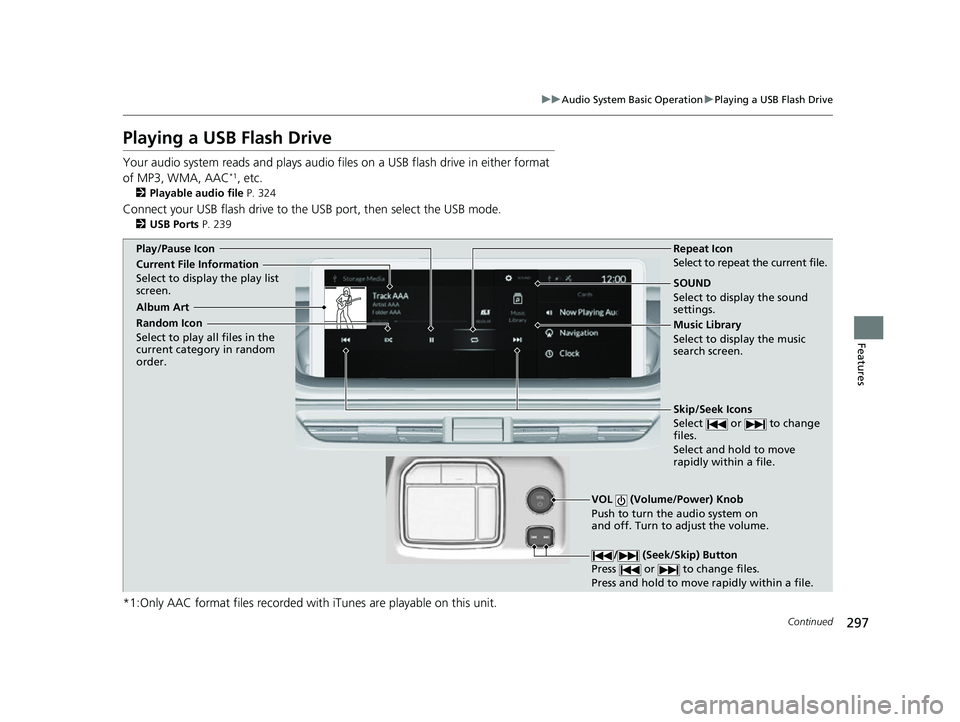 ACURA MDX 2022 Owners Manual 297
uuAudio System Basic Operation uPlaying a USB Flash Drive
Continued
Features
Playing a USB Flash Drive
Your audio system reads and plays audio file s on a USB flash drive in either format
of MP3, ACURA MDX 2022 Owners Manual 297
uuAudio System Basic Operation uPlaying a USB Flash Drive
Continued
Features
Playing a USB Flash Drive
Your audio system reads and plays audio file s on a USB flash drive in either format
of MP3,