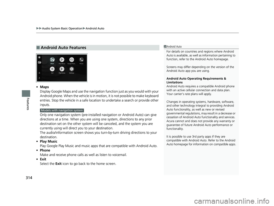 ACURA MDX 2022 Owners Manual uuAudio System Basic Operation uAndroid Auto
314
Features
• Maps
Display Google Maps and use the navigation function just as you would with your
Android phone. When the vehicle is in motion, it is ACURA MDX 2022 Owners Manual uuAudio System Basic Operation uAndroid Auto
314
Features
• Maps
Display Google Maps and use the navigation function just as you would with your
Android phone. When the vehicle is in motion, it is