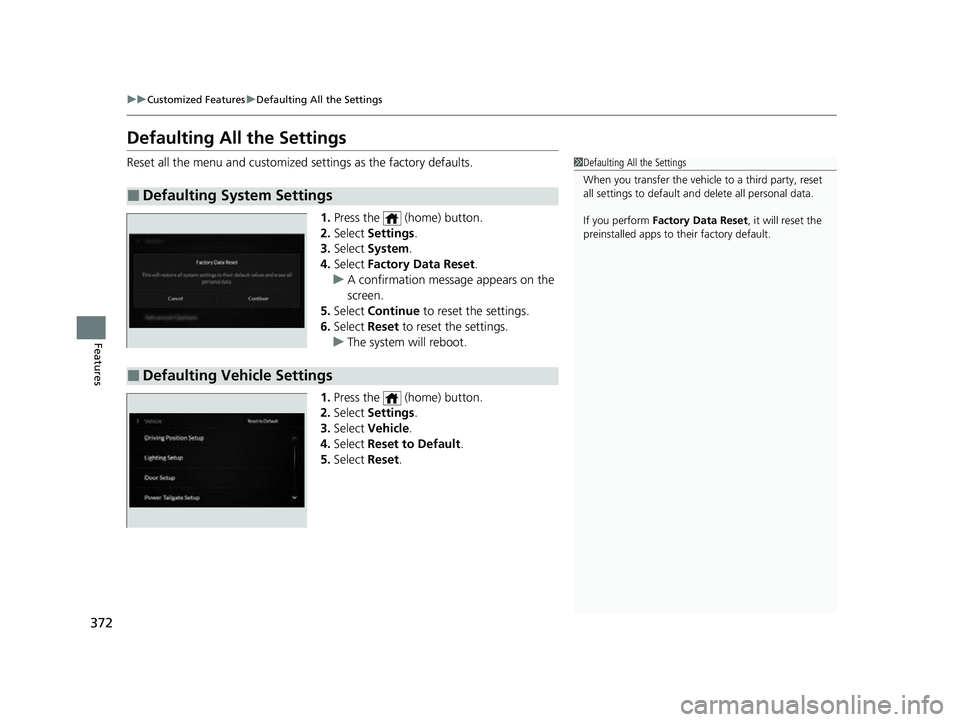ACURA MDX 2022 Owners Manual 372
uuCustomized Features uDefaulting All the Settings
Features
Defaulting All the Settings
Reset all the menu and customized settings as the factory defaults.
1. Press the (home) button.
2. Select ACURA MDX 2022 Owners Manual 372
uuCustomized Features uDefaulting All the Settings
Features
Defaulting All the Settings
Reset all the menu and customized settings as the factory defaults.
1. Press the (home) button.
2. Select