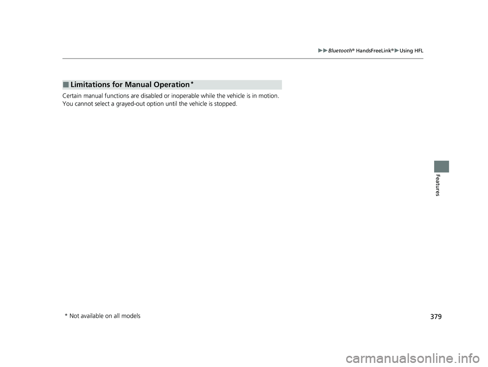 ACURA MDX 2022 Owners Manual 379
uuBluetooth ® HandsFreeLink ®u Using HFL
Features
Certain manual functions are disabled or inoperable while the vehicle is in motion.
You cannot select a grayed-out option until the vehicle is ACURA MDX 2022 Owners Manual 379
uuBluetooth ® HandsFreeLink ®u Using HFL
Features
Certain manual functions are disabled or inoperable while the vehicle is in motion.
You cannot select a grayed-out option until the vehicle is