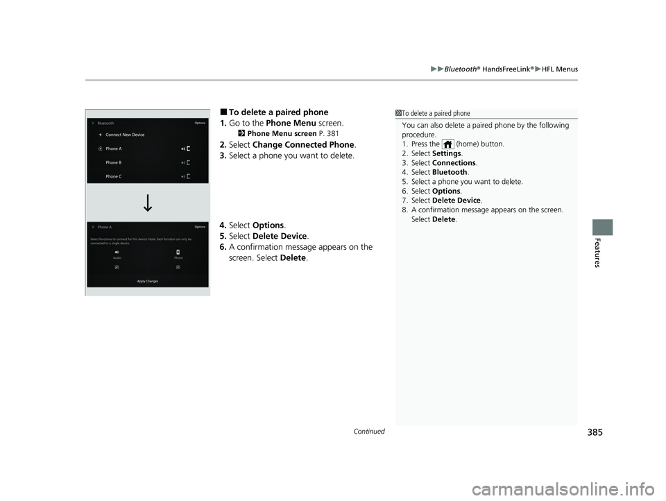ACURA MDX 2022 Owners Manual Continued385
uuBluetooth ® HandsFreeLink ®u HFL Menus
Features
■To delete a paired phone
1. Go to the Phone Menu screen.
2Phone Menu screen P. 381
2.Select Change Connected Phone .
3. Select a ACURA MDX 2022 Owners Manual Continued385
uuBluetooth ® HandsFreeLink ®u HFL Menus
Features
■To delete a paired phone
1. Go to the Phone Menu screen.
2Phone Menu screen P. 381
2.Select Change Connected Phone .
3. Select a