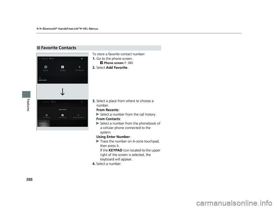 ACURA MDX 2022 Owners Manual 388
uuBluetooth ® HandsFreeLink ®u HFL Menus
Features
To store a favorite contact number:
1. Go to the phone screen.
2 Phone screen P. 380
2.Select Add Favorite .
3. Select a place from where to c ACURA MDX 2022 Owners Manual 388
uuBluetooth ® HandsFreeLink ®u HFL Menus
Features
To store a favorite contact number:
1. Go to the phone screen.
2 Phone screen P. 380
2.Select Add Favorite .
3. Select a place from where to c