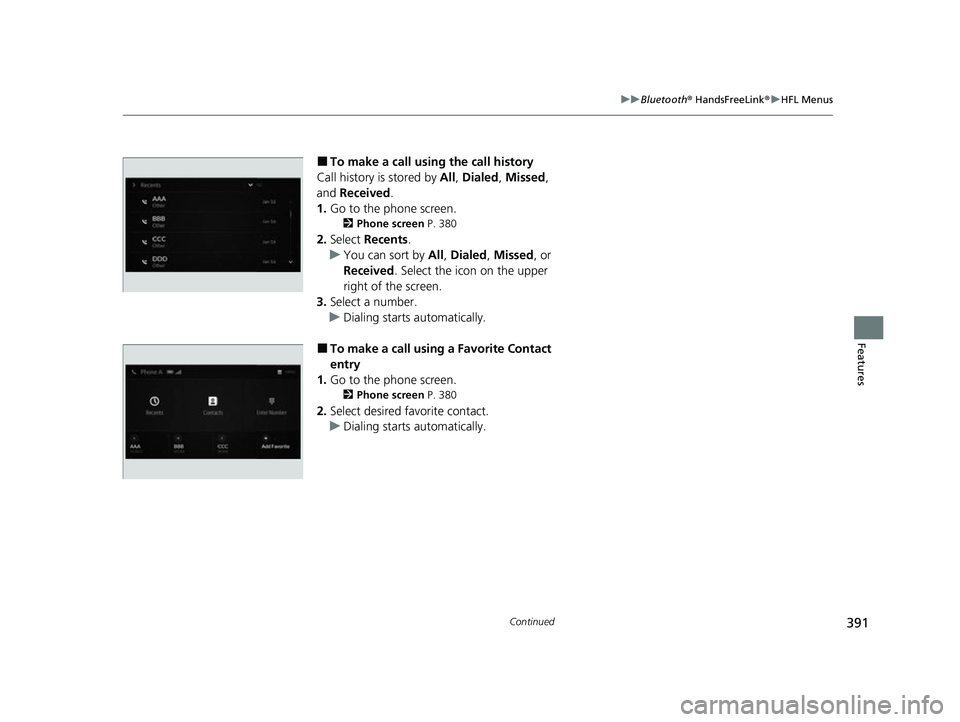 ACURA MDX 2022 Service Manual 391
uuBluetooth ® HandsFreeLink ®u HFL Menus
Continued
Features
■To make a call using the call history
Call history is stored by All, Dialed , Missed ,
and Received.
1. Go to the phone screen.
ACURA MDX 2022 Service Manual 391
uuBluetooth ® HandsFreeLink ®u HFL Menus
Continued
Features
■To make a call using the call history
Call history is stored by All, Dialed , Missed ,
and Received.
1. Go to the phone screen.
