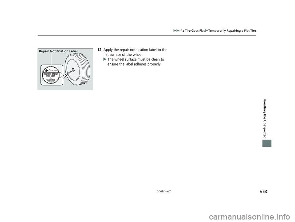 ACURA MDX 2022  Owners Manual 653
uuIf a Tire Goes Flat uTemporarily Repairing a Flat Tire
Continued
Handling the Unexpected
12. Apply the repair notification label to the 
flat surface of the wheel.
u The wheel surface must be cl