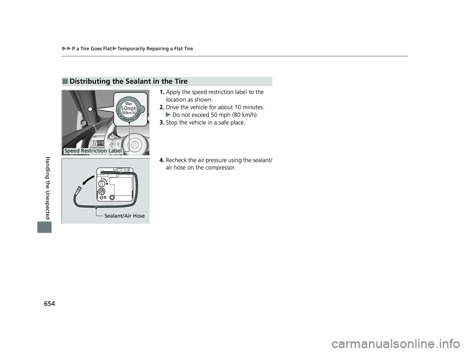 ACURA MDX 2022  Owners Manual 654
uuIf a Tire Goes Flat uTemporarily Repairing a Flat Tire
Handling the Unexpected
1. Apply the speed restriction label to the 
location as shown.
2. Drive the vehicle for about 10 minutes.
u Do not