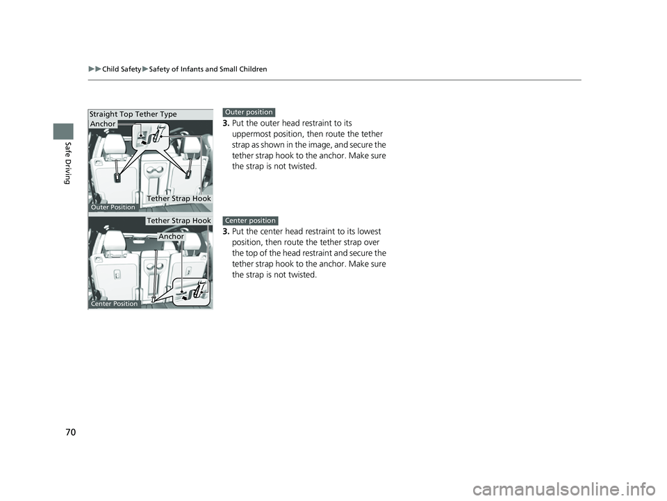 ACURA MDX 2022 User Guide 70
uuChild Safety uSafety of Infants and Small Children
Safe Driving
3. Put the outer head restraint to its
uppermost position, then route the tether
strap as shown in the image, and secure the
tet ACURA MDX 2022 User Guide 70
uuChild Safety uSafety of Infants and Small Children
Safe Driving
3. Put the outer head restraint to its
uppermost position, then route the tether
strap as shown in the image, and secure the
tet