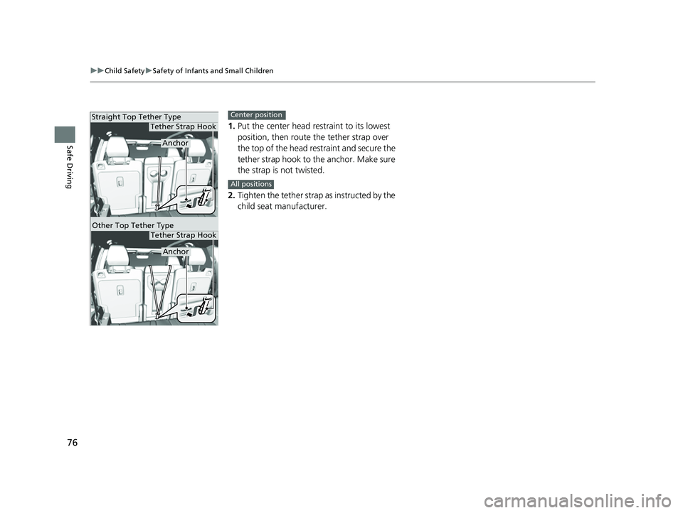 ACURA MDX 2022 User Guide 76
uuChild Safety uSafety of Infants and Small Children
Safe Driving
1. Put the center head re straint to its lowest
position, then route the tether strap over
the top of the head restraint and secu ACURA MDX 2022 User Guide 76
uuChild Safety uSafety of Infants and Small Children
Safe Driving
1. Put the center head re straint to its lowest
position, then route the tether strap over
the top of the head restraint and secu