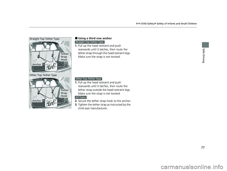 ACURA MDX 2022 User Guide 77
uuChild Safety uSafety of Infants and Small Children
Safe Driving
■Using a third row anchor
1. Pull up the head restraint and push
rearwards until it latches, then route the
tether strap throug ACURA MDX 2022 User Guide 77
uuChild Safety uSafety of Infants and Small Children
Safe Driving
■Using a third row anchor
1. Pull up the head restraint and push
rearwards until it latches, then route the
tether strap throug