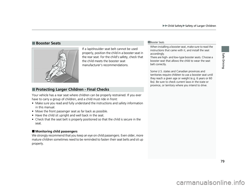 ACURA MDX 2022 User Guide 79
uuChild Safety uSafety of Larger Children
Safe DrivingIf a lap/shoulder seat belt cannot be used
properly, position the child in a booster seat in
the rear seat. For the child’s safety, check t ACURA MDX 2022 User Guide 79
uuChild Safety uSafety of Larger Children
Safe DrivingIf a lap/shoulder seat belt cannot be used
properly, position the child in a booster seat in
the rear seat. For the child’s safety, check t