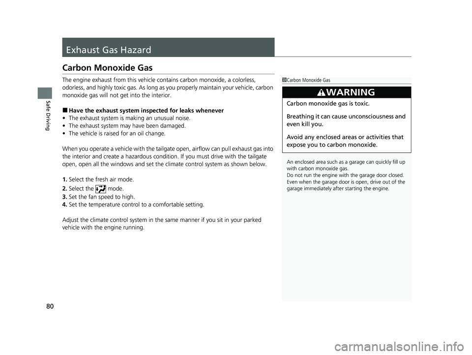 ACURA MDX 2022  Owners Manual 80
Safe Driving
Exhaust Gas Hazard
Carbon Monoxide Gas
The engine exhaust from this vehicle contains carbon monoxide, a colorless, 
odorless, and highly toxic gas. As long as you properly maintain you