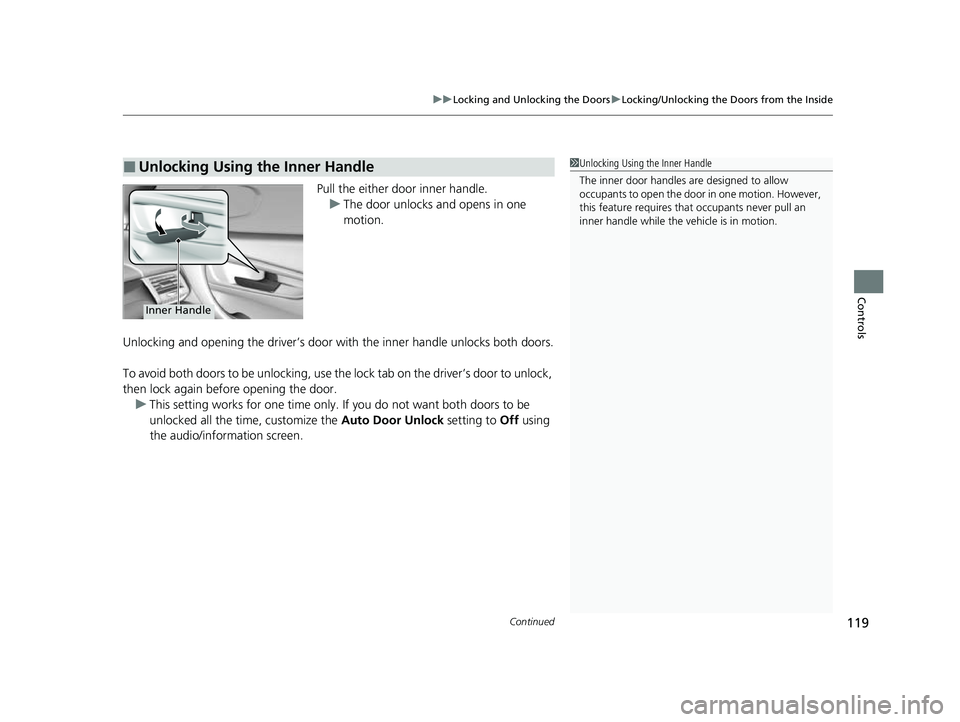 ACURA NSX 2022  Owners Manual Continued119
uuLocking and Unlocking the Doors uLocking/Unlocking the Doors from the Inside
Controls
Pull the either door inner handle.
u The door unlocks and opens in one 
motion.
Unlocking and openi