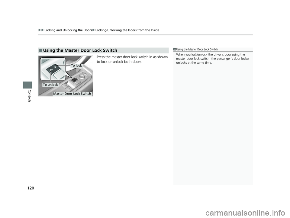 ACURA NSX 2022  Owners Manual uuLocking and Unlocking the Doors uLocking/Unlocking the Doors from the Inside
120
Controls
Press the master door lock switch in as shown 
to lock or unlock both doors.
■Using the Master Door Lock S