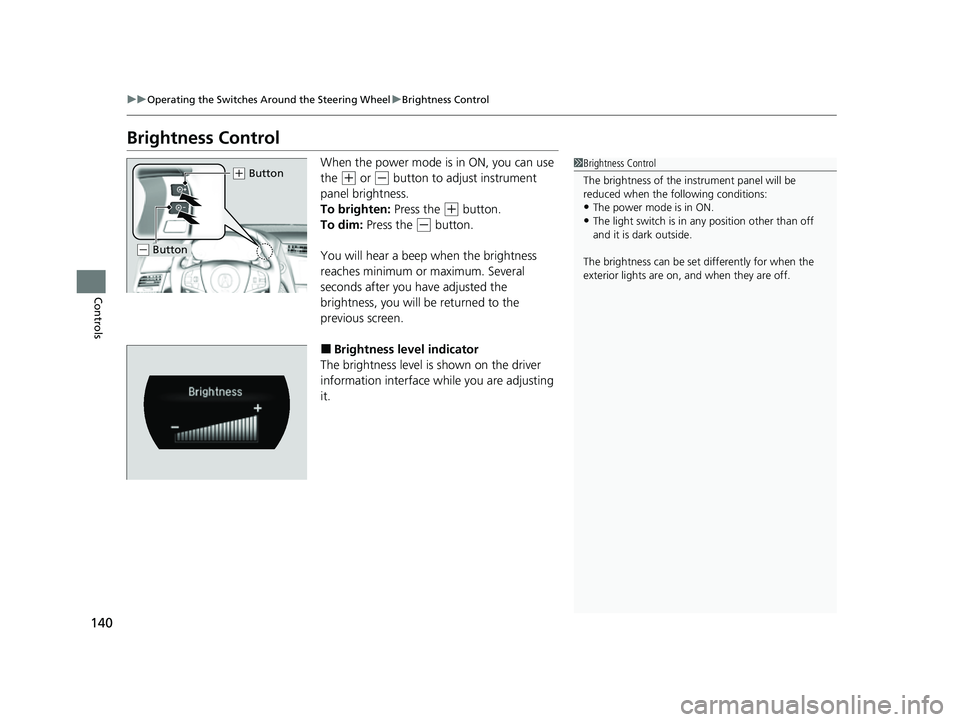 ACURA NSX 2022 Owners Manual 140
uuOperating the Switches Around the Steering Wheel uBrightness Control
Controls
Brightness Control
When the power mode is in ON, you can use
the
(+ or (- button to adjust instrument
panel brigh ACURA NSX 2022 Owners Manual 140
uuOperating the Switches Around the Steering Wheel uBrightness Control
Controls
Brightness Control
When the power mode is in ON, you can use
the
(+ or (- button to adjust instrument
panel brigh