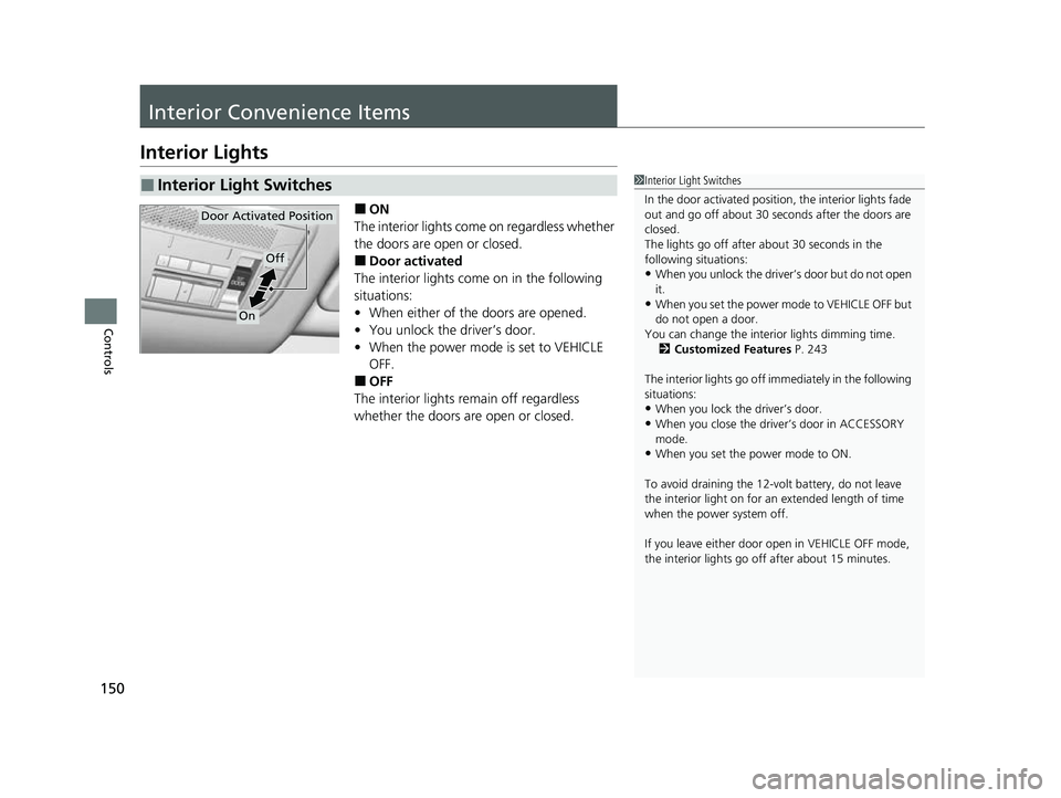 ACURA NSX 2022 Owners Manual 150
Controls
Interior Convenience Items
Interior Lights
■ON
The interior lights come on regardless whether
the doors are open or closed.
■Door activated
The interior lights come on in the followi ACURA NSX 2022 Owners Manual 150
Controls
Interior Convenience Items
Interior Lights
■ON
The interior lights come on regardless whether
the doors are open or closed.
■Door activated
The interior lights come on in the followi