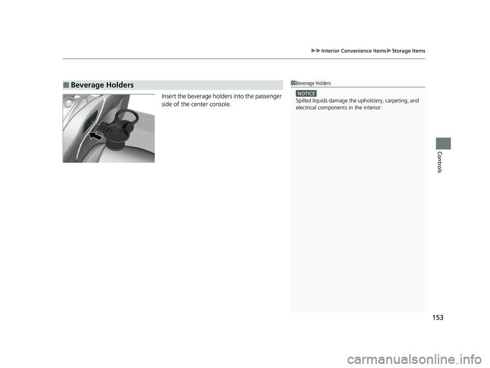 ACURA NSX 2022 Owners Manual 153
uuInterior Convenience Items uStorage Items
Controls
Insert the beverage holders into the passenger
side of the center console.
■Beverage Holders1Beverage Holders
NOTICE
Spilled liquids damage ACURA NSX 2022 Owners Manual 153
uuInterior Convenience Items uStorage Items
Controls
Insert the beverage holders into the passenger
side of the center console.
■Beverage Holders1Beverage Holders
NOTICE
Spilled liquids damage