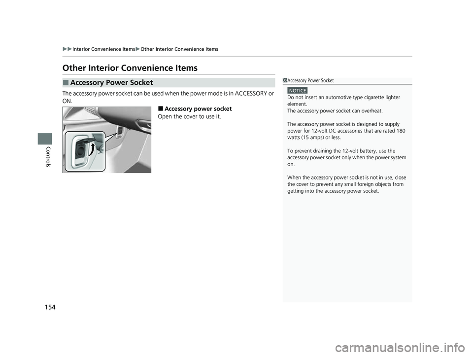 ACURA NSX 2022 Owners Manual 154
uuInterior Convenience Items uOther Interior Convenience Items
Controls
Other Interior Convenience Items
The accessory power socket can be used when the power mode is in ACCESSORY or
ON.
■Acces ACURA NSX 2022 Owners Manual 154
uuInterior Convenience Items uOther Interior Convenience Items
Controls
Other Interior Convenience Items
The accessory power socket can be used when the power mode is in ACCESSORY or
ON.
■Acces