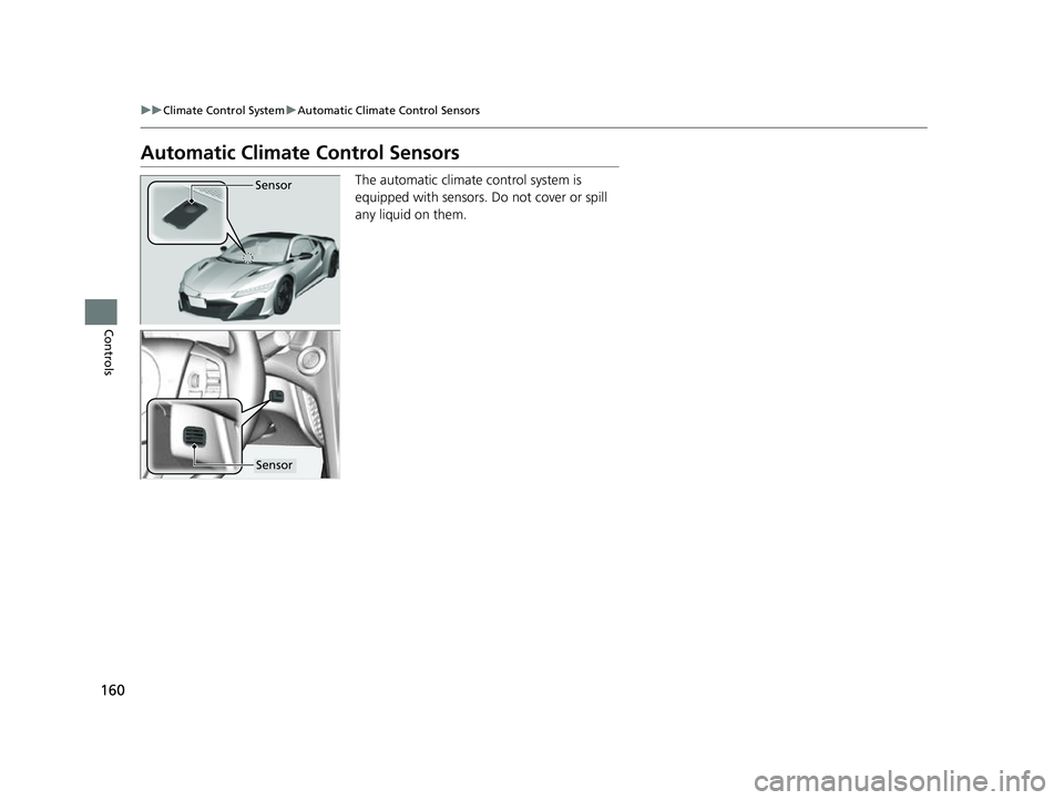 ACURA NSX 2022 Owners Manual 160
uuClimate Control System uAutomatic Climate Control Sensors
Controls
Automatic Climate Control Sensors
The automatic climate control system is
equipped with sensors. Do not cover or spill
any li ACURA NSX 2022 Owners Manual 160
uuClimate Control System uAutomatic Climate Control Sensors
Controls
Automatic Climate Control Sensors
The automatic climate control system is
equipped with sensors. Do not cover or spill
any li