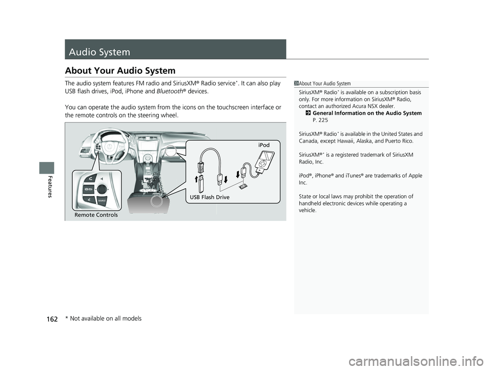 ACURA NSX 2022  Owners Manual 162
Features
Audio System
About Your Audio System
The audio system features FM radio and SiriusXM® Radio service*. It can also play 
USB flash drives, iPod, iPhone and  Bluetooth® devices.
You can o