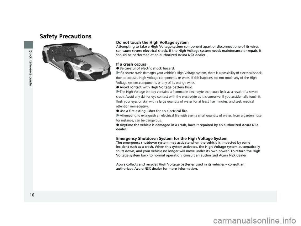 ACURA NSX 2022 User Guide 16
Quick Reference Guide
Safety Precautions
Do not touch the High Voltage systemAttempting to take a High Voltage system component apart or disconnect one of its wires
can cause severe electrical sho ACURA NSX 2022 User Guide 16
Quick Reference Guide
Safety Precautions
Do not touch the High Voltage systemAttempting to take a High Voltage system component apart or disconnect one of its wires
can cause severe electrical sho