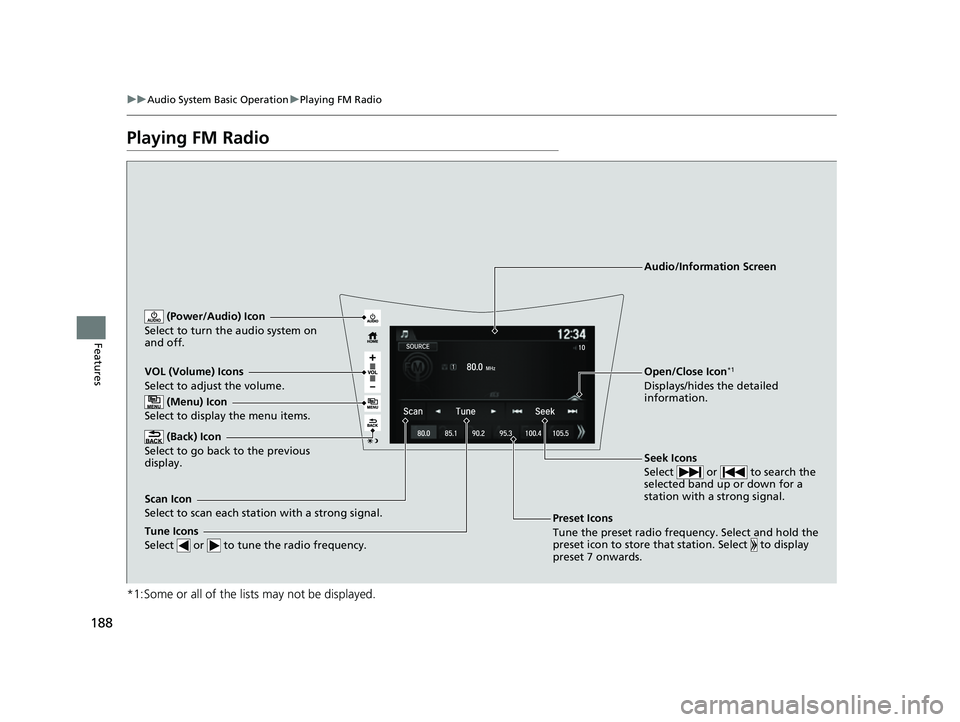 ACURA NSX 2022 Owners Manual 188
uuAudio System Basic Operation uPlaying FM Radio
Features
Playing FM Radio
*1:Some or all of the lists may not be displayed.
VOL (Volume) Icons
Select to adjust the volume.
(Back) Icon
Select to ACURA NSX 2022 Owners Manual 188
uuAudio System Basic Operation uPlaying FM Radio
Features
Playing FM Radio
*1:Some or all of the lists may not be displayed.
VOL (Volume) Icons
Select to adjust the volume.
(Back) Icon
Select to