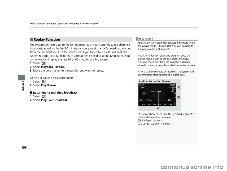 ACURA NSX 2022  Owners Manual uuAudio System Basic Operation uPlaying SiriusXM ® Radio*
196
Features
The system can record up to the last 60 minutes of your currently tuned channel’s 
broadcast, as well as the last 30 minutes o