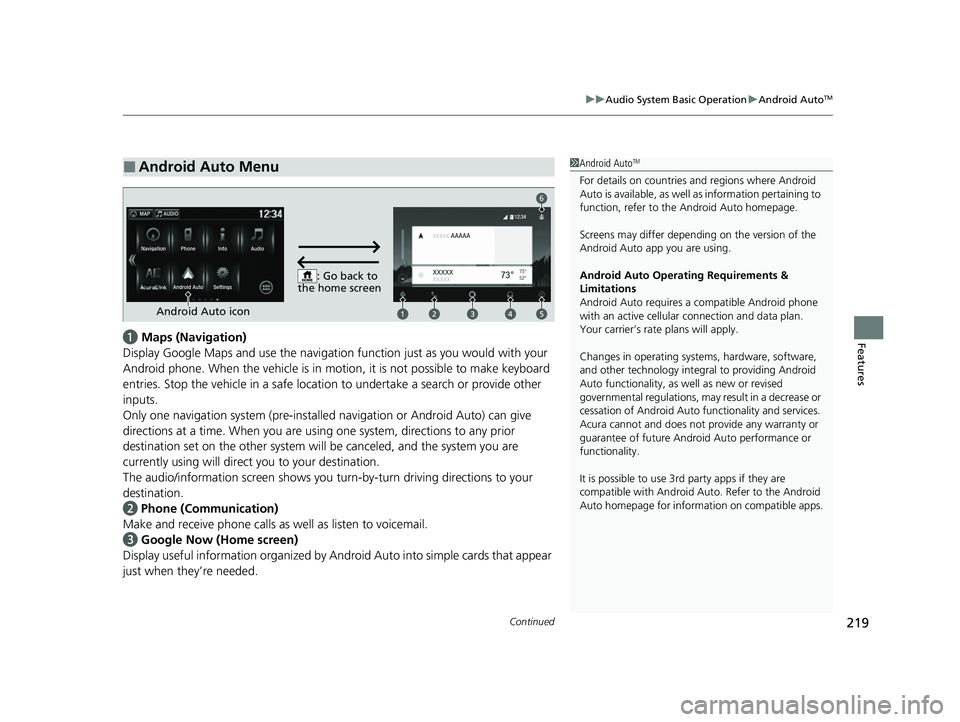 ACURA NSX 2022 User Guide Continued219
uuAudio System Basic Operation uAndroid AutoTM
Featuresa Maps (Navigation)
Display Google Maps and use the navigation function just as you would with your
Android phone. When the vehicl ACURA NSX 2022 User Guide Continued219
uuAudio System Basic Operation uAndroid AutoTM
Featuresa Maps (Navigation)
Display Google Maps and use the navigation function just as you would with your
Android phone. When the vehicl