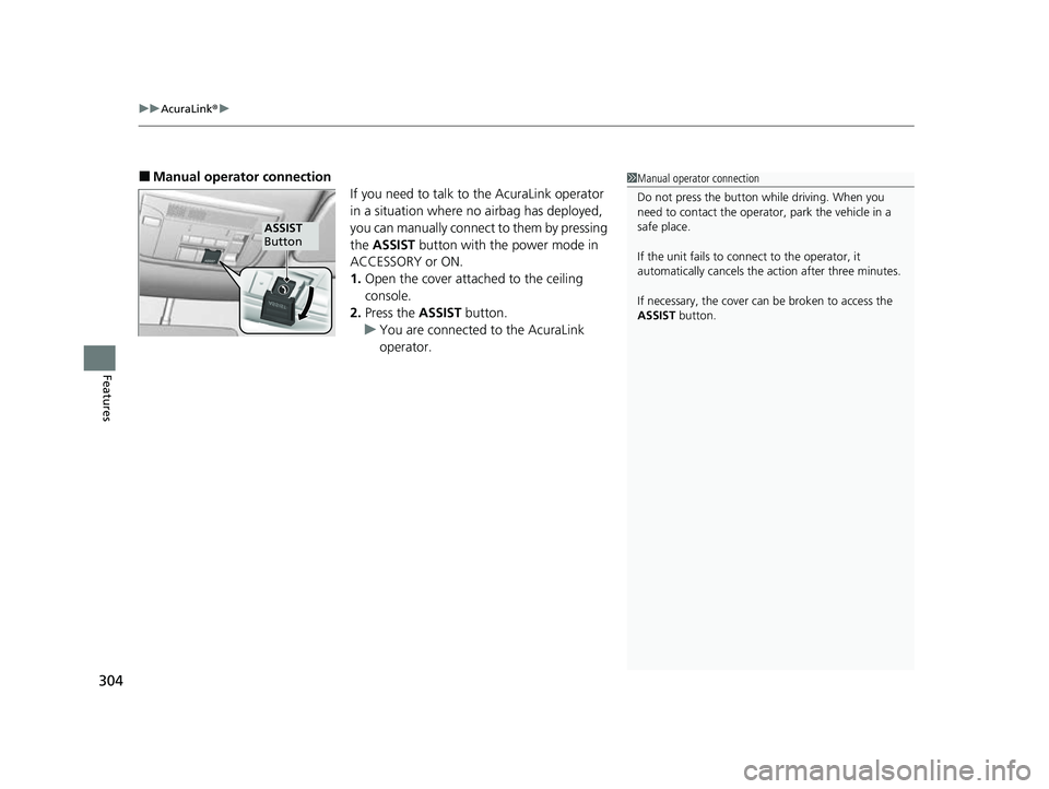 ACURA NSX 2022 Owners Manual uuAcuraLink ®u
304
Features
■Manual operator connection
If you need to talk to the AcuraLink operator
in a situation where no airbag has deployed,
you can manually connect to them by pressing
th ACURA NSX 2022 Owners Manual uuAcuraLink ®u
304
Features
■Manual operator connection
If you need to talk to the AcuraLink operator
in a situation where no airbag has deployed,
you can manually connect to them by pressing
th
