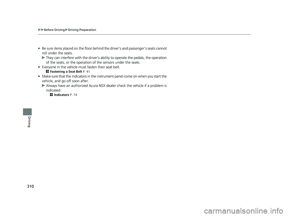 ACURA NSX 2022 Owners Manual 310
uuBefore Driving uDriving Preparation
Driving
• Be sure items placed on the floor behind the driver’s and passenger’s seats cannot
roll under the seats.
u They can interfere with the driv ACURA NSX 2022 Owners Manual 310
uuBefore Driving uDriving Preparation
Driving
• Be sure items placed on the floor behind the driver’s and passenger’s seats cannot
roll under the seats.
u They can interfere with the driv