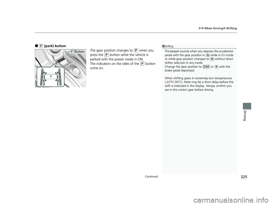 ACURA NSX 2022 Owners Manual Continued325
uuWhen Driving uShifting
Driving
■(P (park) button
The gear position changes to
(P when you
press the
(P button while the vehicle is
parked with the power mode in ON.
The indicators ACURA NSX 2022 Owners Manual Continued325
uuWhen Driving uShifting
Driving
■(P (park) button
The gear position changes to
(P when you
press the
(P button while the vehicle is
parked with the power mode in ON.
The indicators