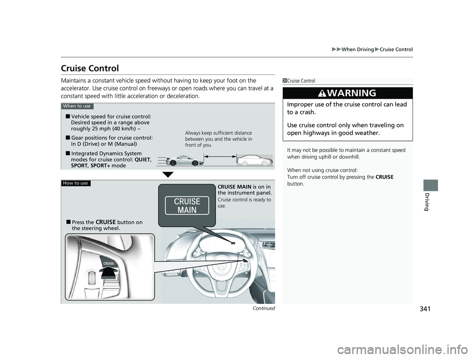 ACURA NSX 2022 Owners Manual 341
uuWhen Driving uCruise Control
Continued
Driving
Cruise Control
Maintains a constant vehicle speed without having to keep your foot on the
accelerator. Use cruise con trol on freeways or open roa ACURA NSX 2022 Owners Manual 341
uuWhen Driving uCruise Control
Continued
Driving
Cruise Control
Maintains a constant vehicle speed without having to keep your foot on the
accelerator. Use cruise con trol on freeways or open roa